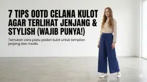 7 Tips OOTD Celana Kulot Wanita Agar Terlihat Jenjang & Stylish (Wajib Punya!)